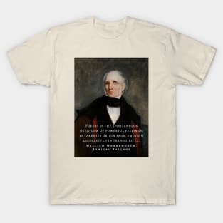 William Wordsworth portrait and  quote: Poetry is the spontaneous overflow of powerful feelings: it takes its origin from emotion recollected in tranquillity... T-Shirt